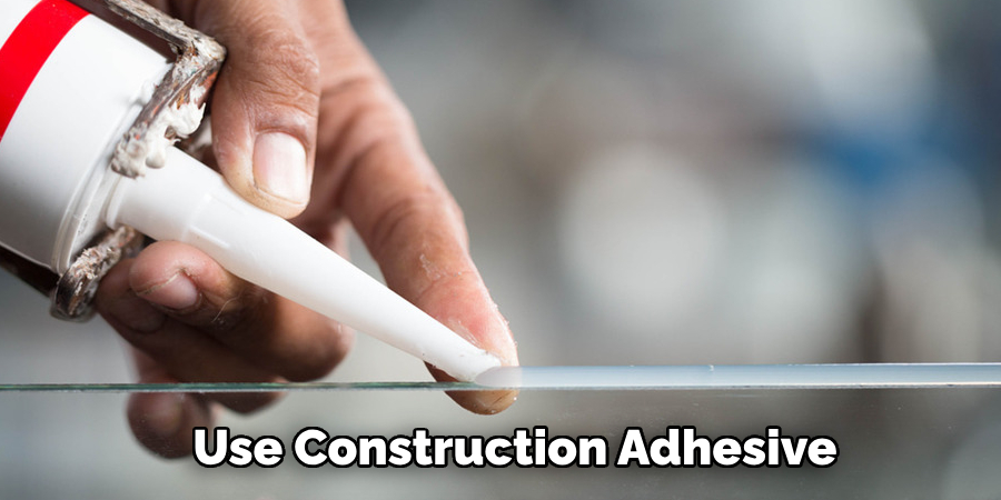 Use Construction Adhesive