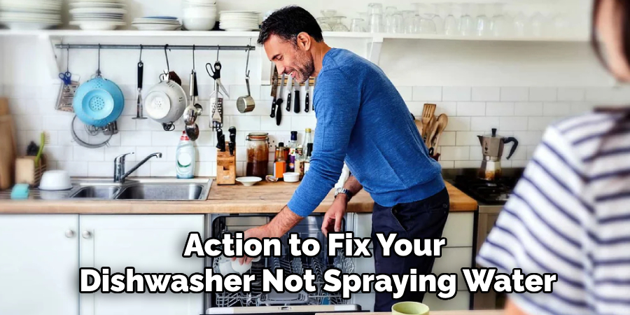 Action to Fix Your 
Dishwasher Not Spraying Water