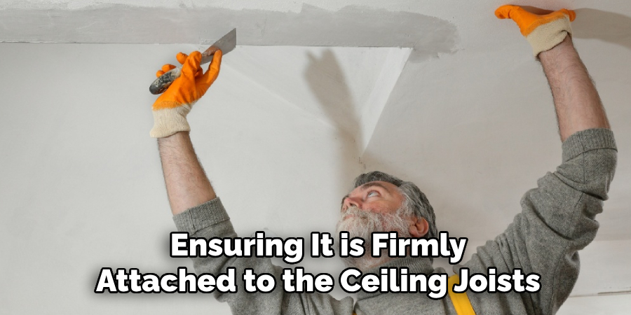 Ensuring It is Firmly
Attached to the Ceiling Joists