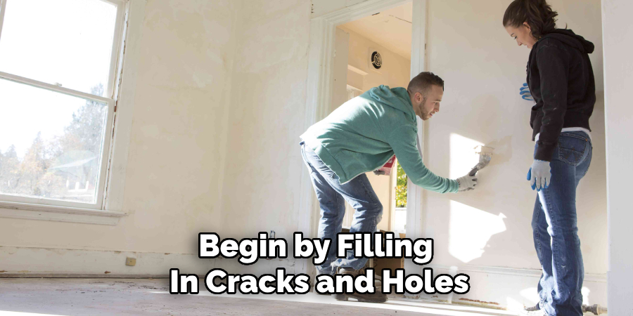 Begin by Filling 
In Cracks and Holes
