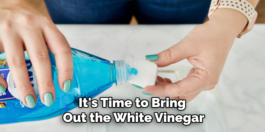 It's Time to Bring 
Out the White Vinegar
