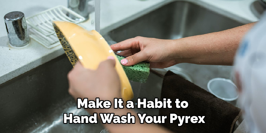 Make It a Habit to 
Hand Wash Your Pyrex