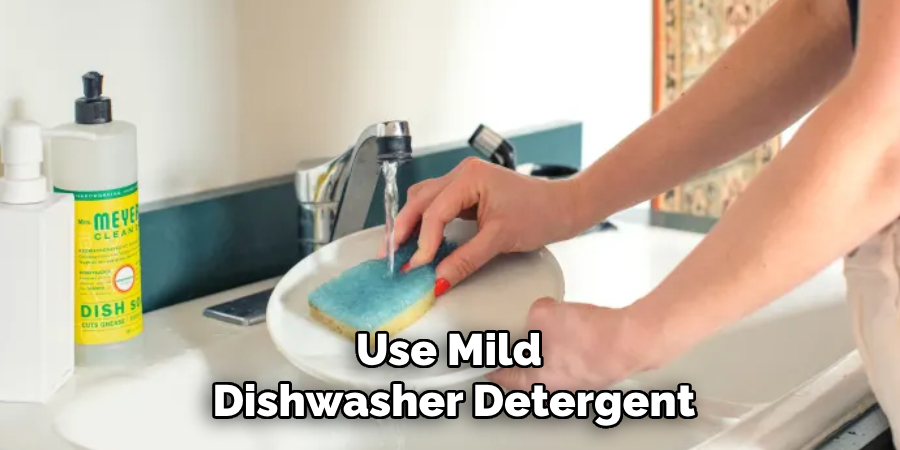 Use Mild 
Dishwasher Detergent