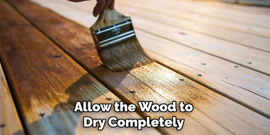 Allow the Wood to 
Dry Completely 