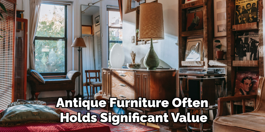 Antique Furniture Often 
Holds Significant Value