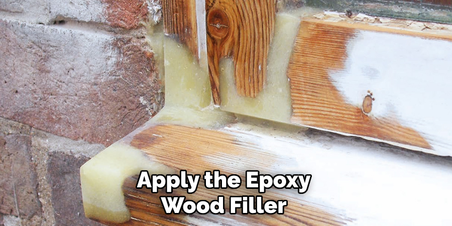 Apply the Epoxy 
Wood Filler 