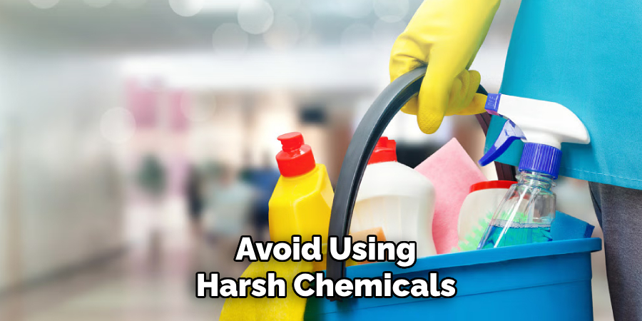 Avoid Using
Harsh Chemicals