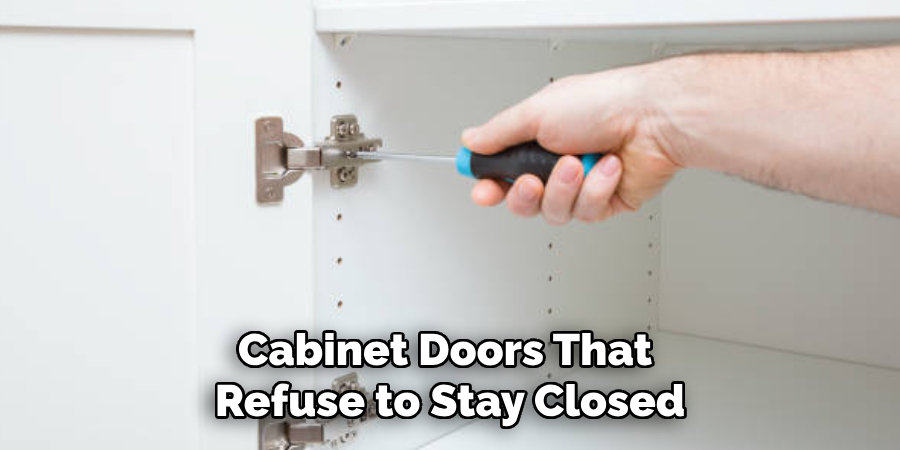 Cabinet Doors That 
Refuse to Stay Closed