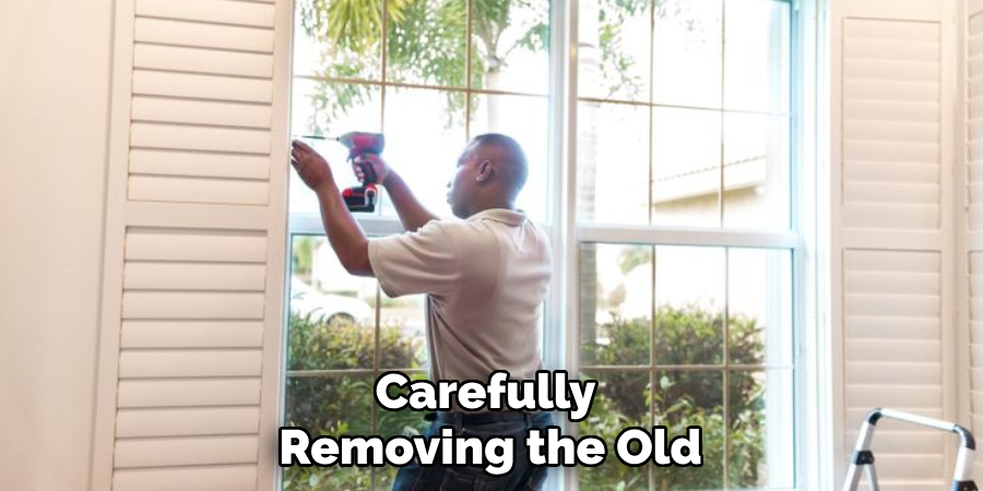 Carefully 
Removing the Old