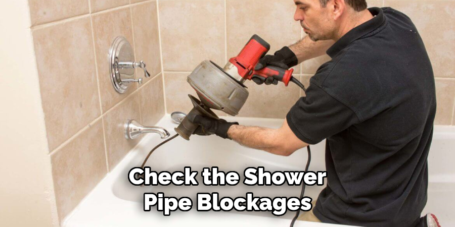 Check the Shower
Pipe Blockages