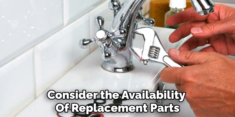 Consider the Availability 
Of Replacement Parts