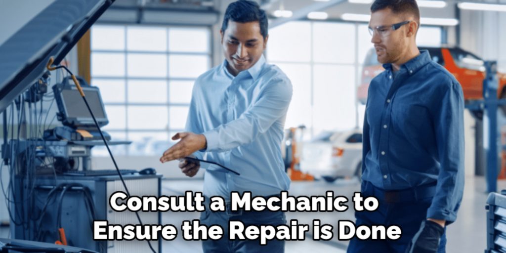 Consult a Mechanic to 
Ensure the Repair is Done