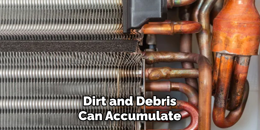 Dirt and Debris 
Can Accumulate 
