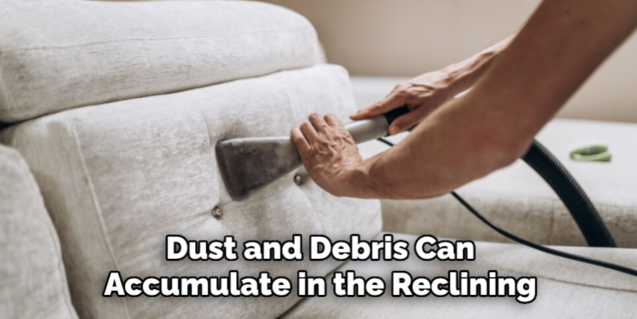 Dust and Debris Can 
Accumulate in the Reclining 