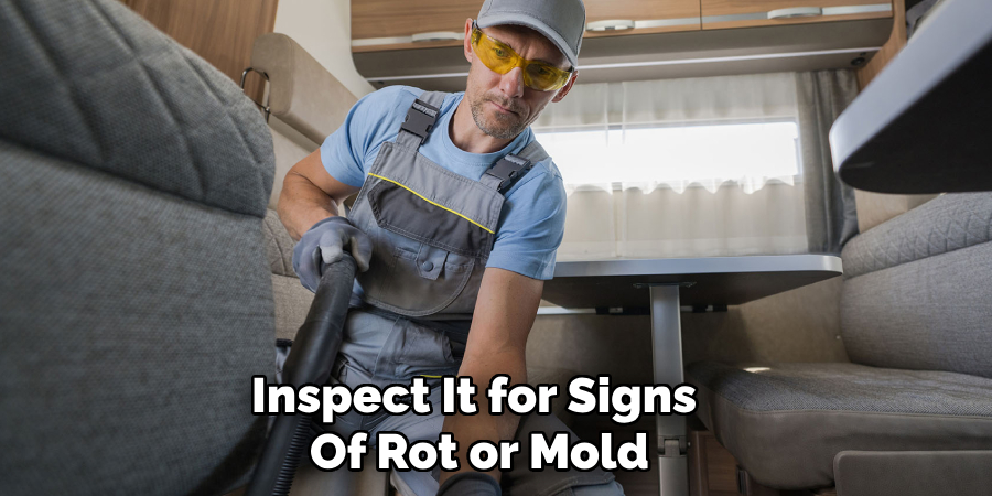 Inspect It for Signs 
Of Rot or Mold