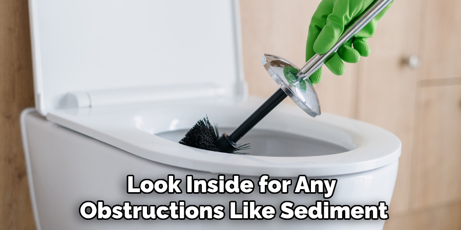 Look Inside for Any 
Obstructions Like Sediment