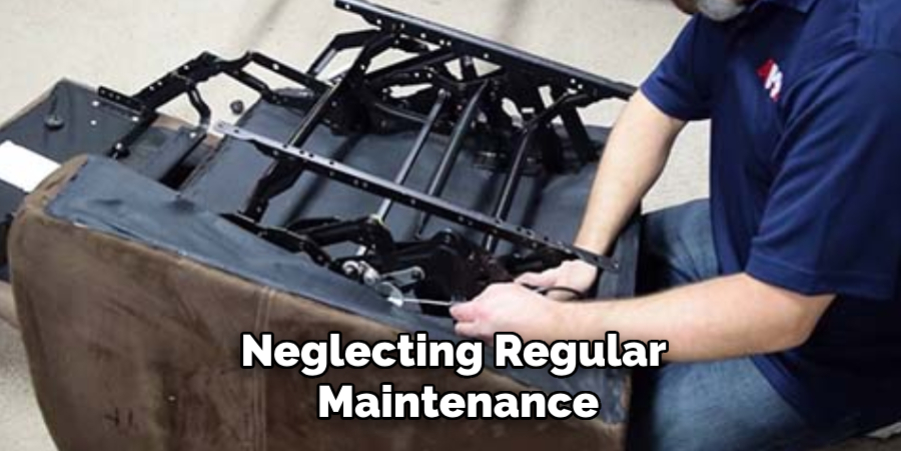 Neglecting Regular 
Maintenance