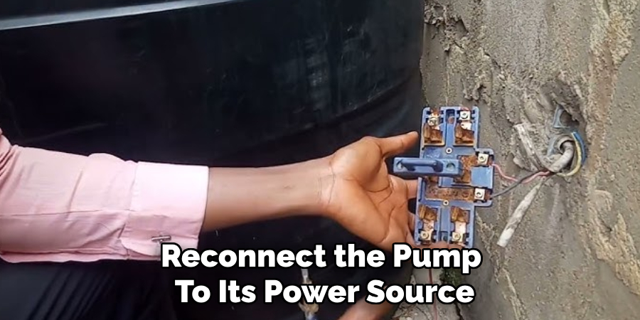 Reconnect the Pump 
To Its Power Source