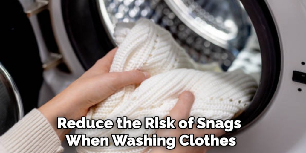 Reduce the Risk of Snags 
When Washing Clothes
