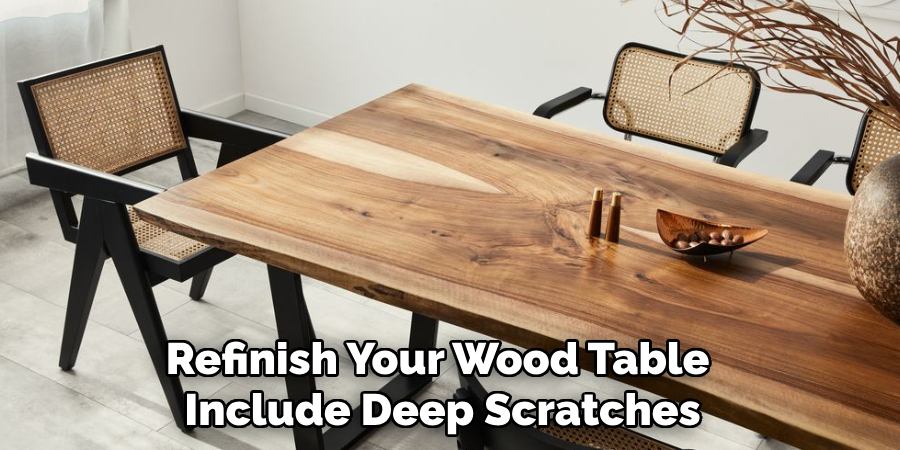 Refinish Your Wood Table 
Include Deep Scratches
