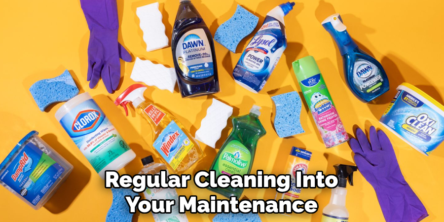 Regular Cleaning Into
Your Maintenance