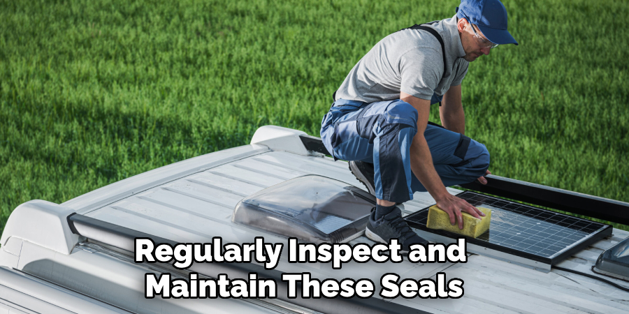 Regularly Inspect and 
Maintain These Seals