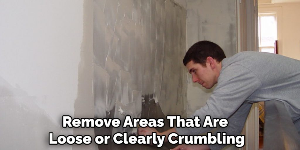 Remove Areas That Are 
Loose or Clearly Crumbling