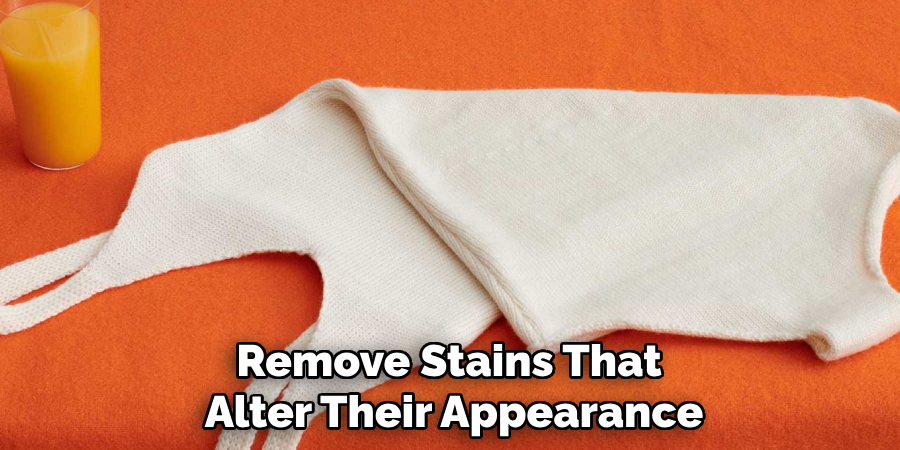 Remove Stains That 
Alter Their Appearance