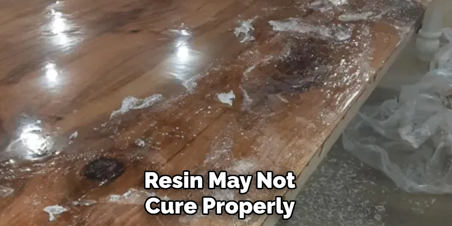 Resin May Not 
Cure Properly 
