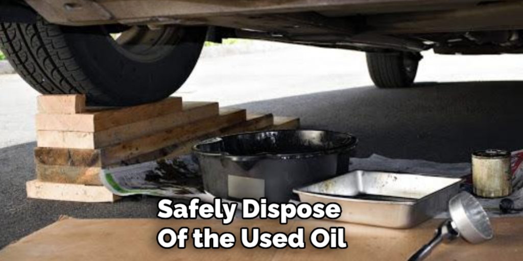 Safely Dispose 
Of the Used Oil