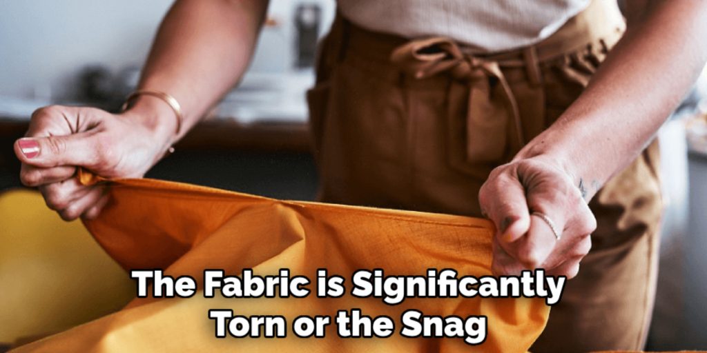 The Fabric is Significantly
Torn or the Snag