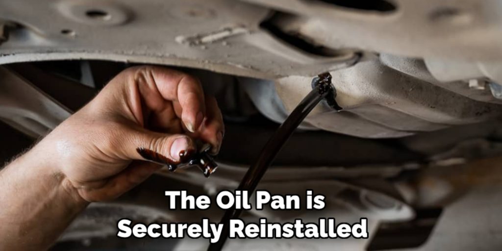The Oil Pan is
Securely Reinstalled 