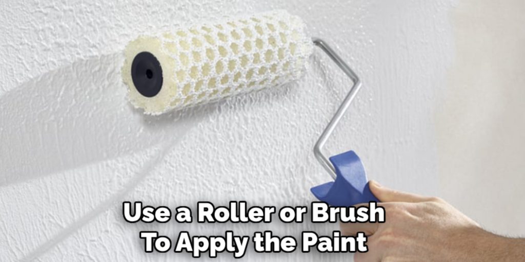 Use a Roller or Brush 
To Apply the Paint 