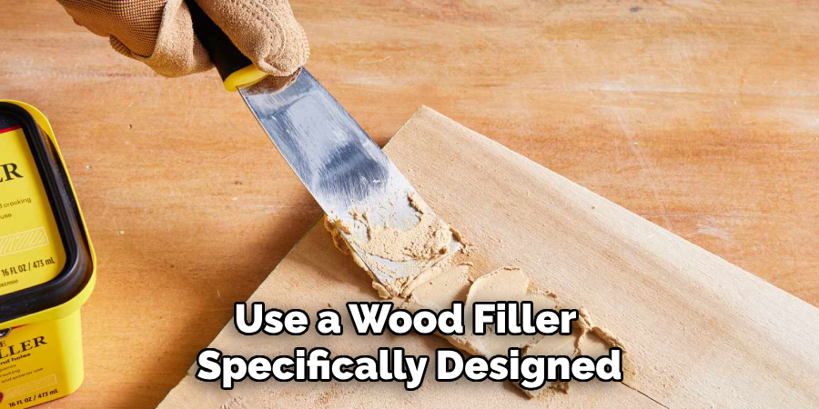 Use a Wood Filler 
Specifically Designed