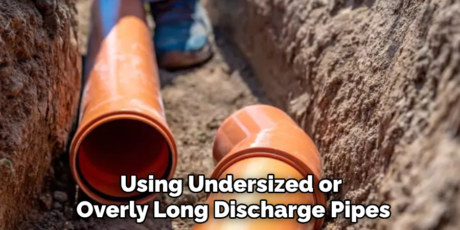 Using Undersized or 
Overly Long Discharge Pipes