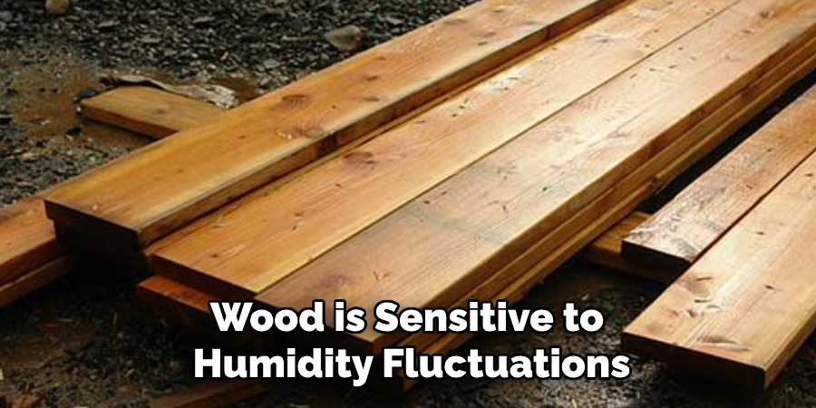 Wood is Sensitive to 
Humidity Fluctuations