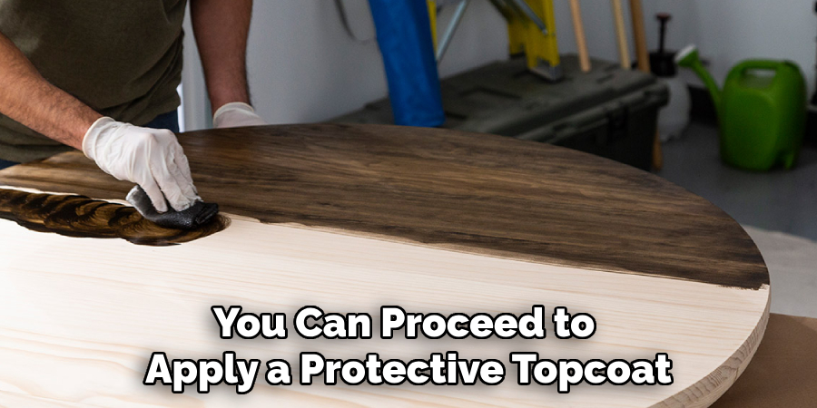 You Can Proceed to 
Apply a Protective Topcoat