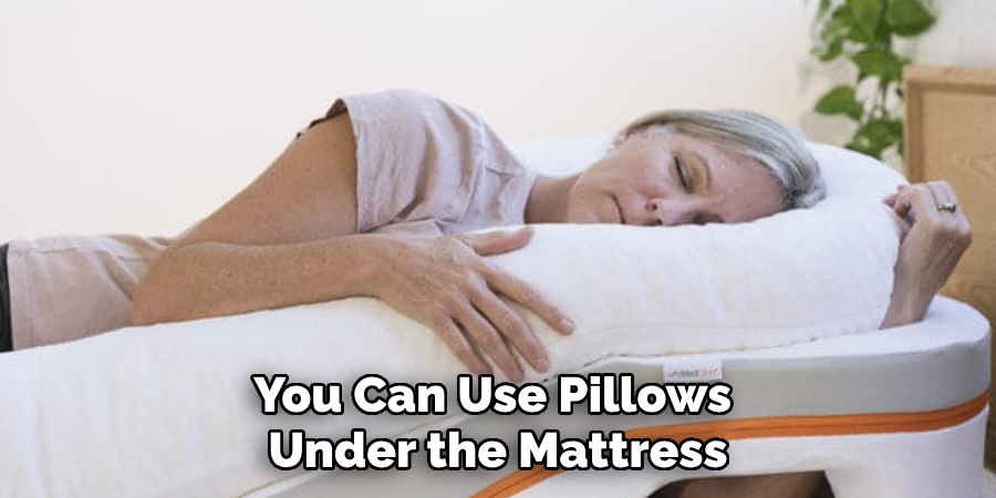 You Can Use Pillows 
Under the Mattress