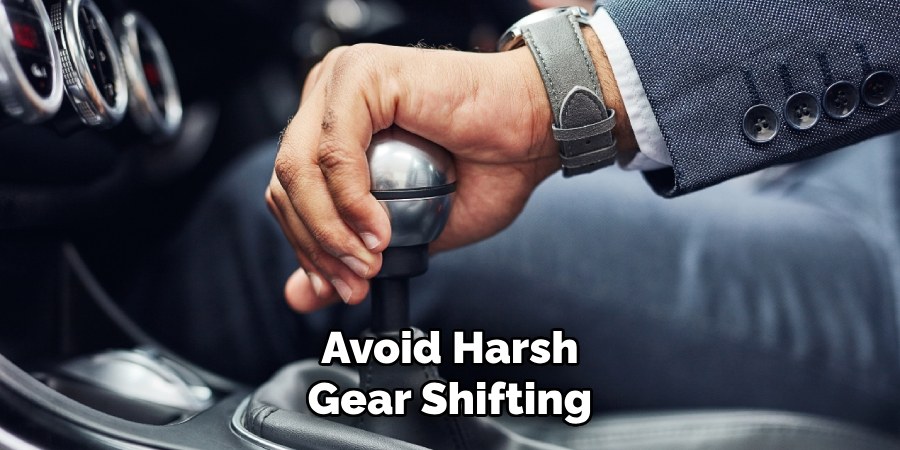Avoid Harsh
Gear Shifting