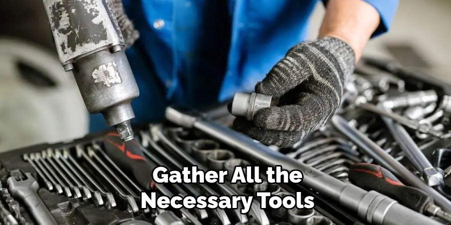 Gather All the
Necessary Tools