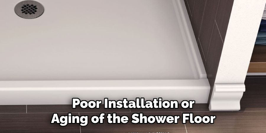 Poor Installation or Aging of the Shower Floor