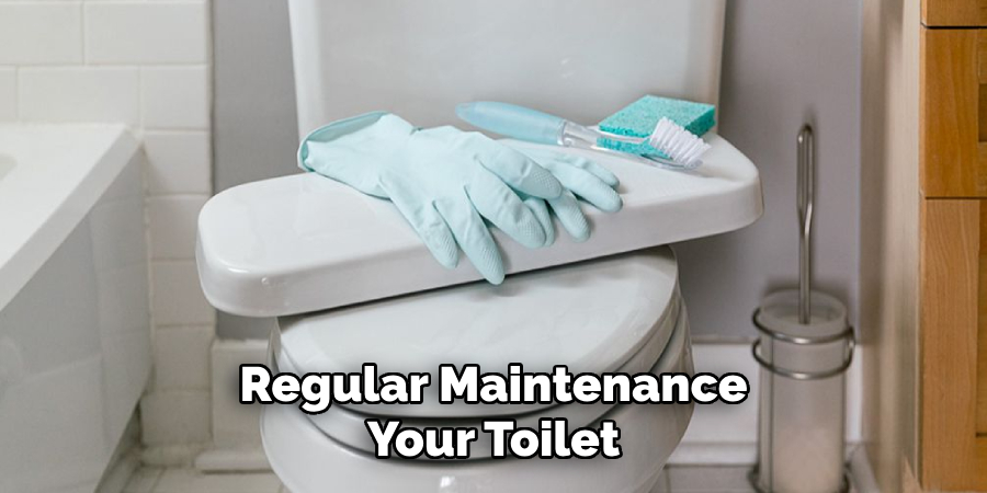 Regular Maintenance
Your Toilet