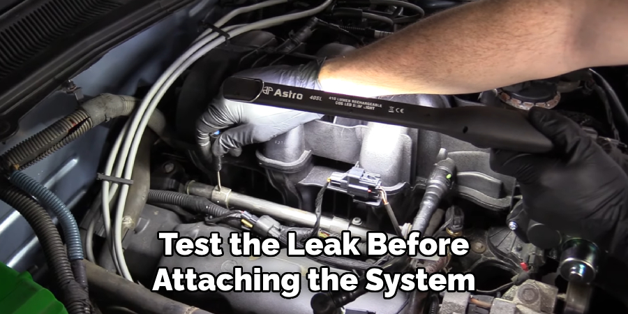 Test the Leak Before
Attaching the System