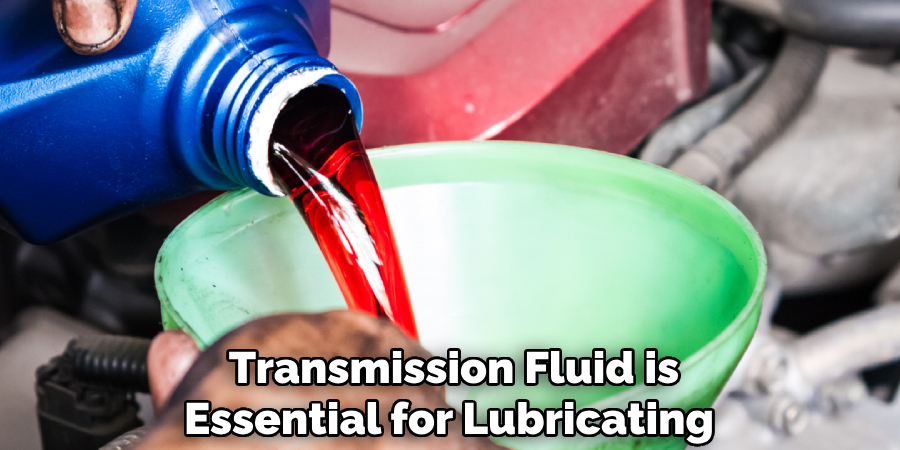 Transmission Fluid is Essential for Lubricating 