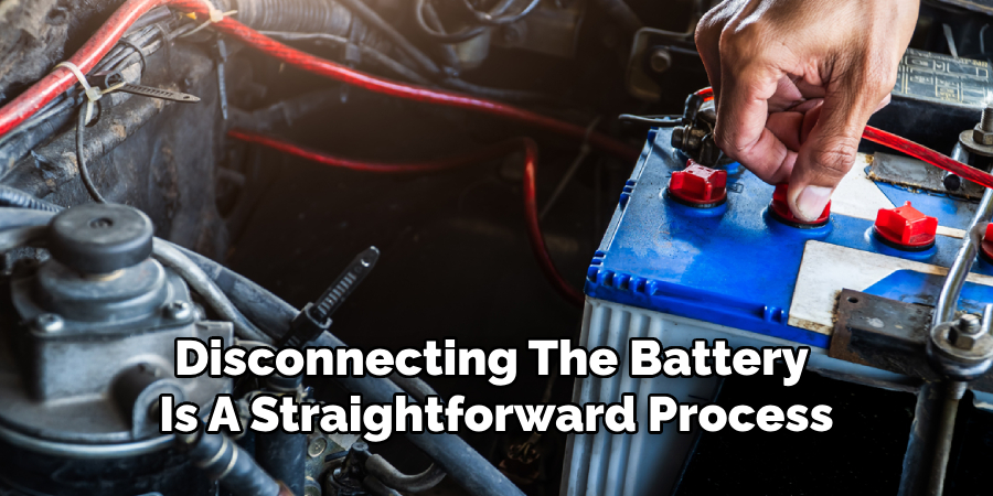 Disconnecting The Battery 
Is A Straightforward Process