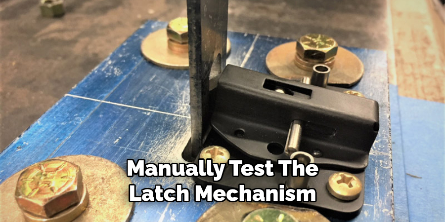 Manually Test The
Latch Mechanism