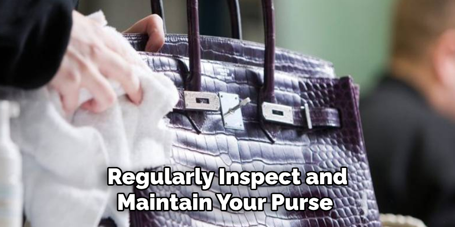 Regularly Inspect and Maintain Your Purse 