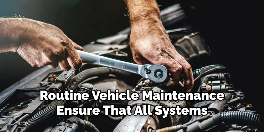 Routine Vehicle Maintenance Is
Essential To Ensure That All Systems