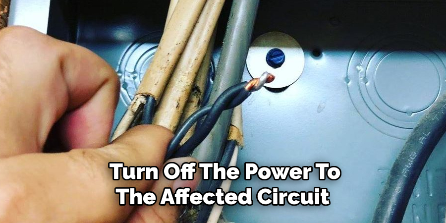 Turn Off The Power To
The Affected Circuit 