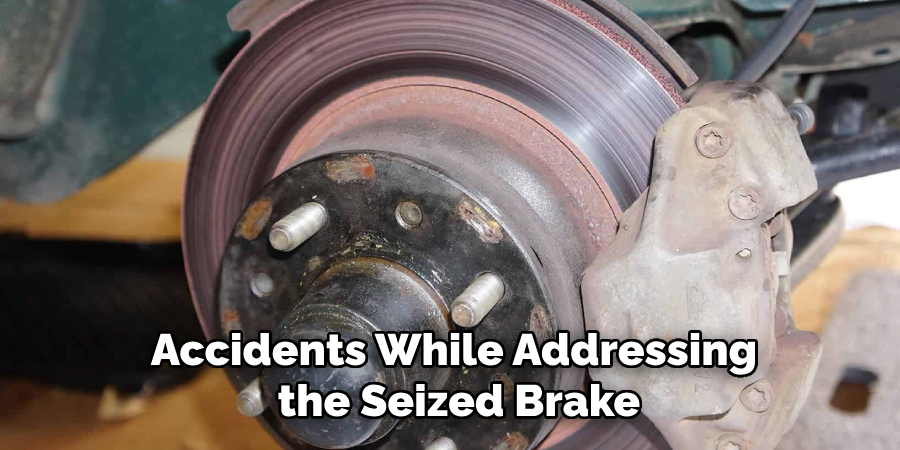 Accidents While Addressing
 the Seized Brake